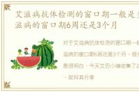艾滋病抗体检测的窗口期一般是多久，艾滋病的窗口期6周还是3个月
