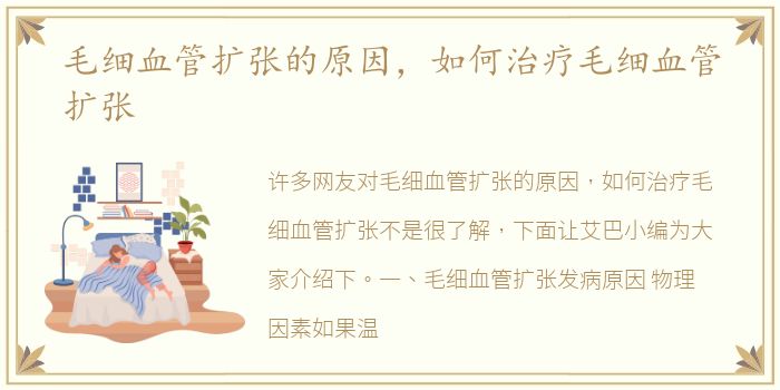 毛细血管扩张的原因，如何治疗毛细血管扩张