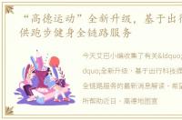 “高德运动”全新升级，基于出行科技提供跑步健身全链路服务