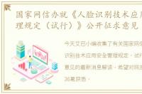 国家网信办就《人脸识别技术应用安全管理规定（试行）》公开征求意见