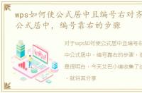 wps如何使公式居中且编号右对齐，WPS中公式居中，编号靠右的步骤