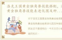 洛克王国黄金独角兽技能搭配，洛克王国黄金独角兽技能表进化图及种族值攻略
