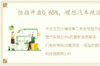 恒指开盘0.65%，理想汽车跌近9%