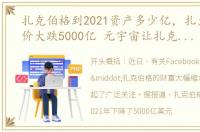 扎克伯格到2021资产多少亿，扎克伯格身价大跌5000亿 元宇宙让扎克伯格财富缩水一半多