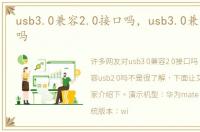 usb3.0兼容2.0接口吗，usb3.0兼容usb2.0吗