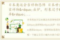日本奥运会吉祥物恐怖 日本世会“吉祥物”出炉，形象过于“诡异”，全球网友连连吐槽