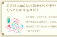 高通骁龙662处理器和660哪个好（高通骁龙662处理器怎么样）