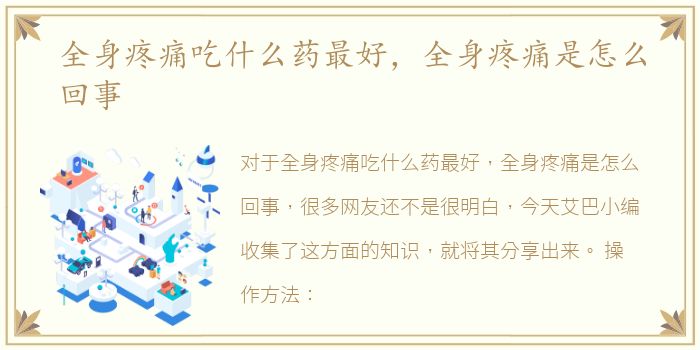 全身疼痛吃什么药最好，全身疼痛是怎么回事