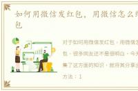 如何用微信发红包，用微信怎么给群发红包
