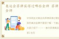 奥运会菲律宾得过哪些金牌 菲律宾的奥运金牌
