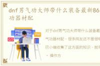 dnf男气功大师带什么装备最新86款男性气功器材配