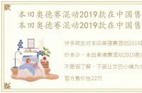 本田奥德赛混动2019款在中国售价多少，本田奥德赛混动2019款在中国售价