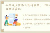 心悦成长值怎么获得最快，心悦成长值怎么快速获取