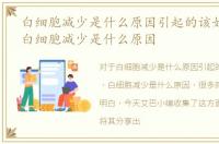 白细胞减少是什么原因引起的该如何治疗，白细胞减少是什么原因