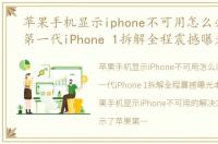 苹果手机显示iphone不可用怎么办，苹果第一代iPhone 1拆解全程震撼曝光