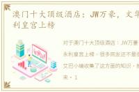 澳门十大顶级酒店：JW万豪，文华东方_永利皇宫上榜