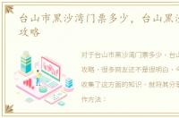 台山市黑沙湾门票多少，台山黑沙湾旅游攻略