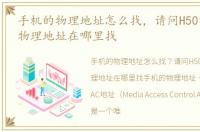 手机的物理地址怎么找，请问H5018的手机物理地址在哪里找