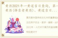 黄历2021年一黄道吉日查询，第一黄历:老黄历(择吉老黄历)、黄道吉日、黄历吉日查询