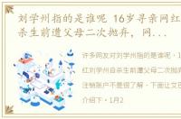 刘学州指的是谁呢 16岁寻亲网红刘学州自杀生前遭父母二次抛弃，网暴者已注销账户