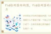 fid检测器结构图，fid检测器的原理是什么