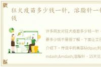 狂犬疫苗多少钱一针，溶脂针一针要多少钱