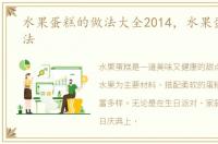 水果蛋糕的做法大全2014，水果蛋糕的做法