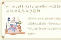 clinicaltrials.gov临床试验数据库，临床试验是怎么分期的