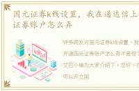 国元证券k线设置，我在通达信上开通国元证券账户怎么弄