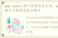 app store 账户被禁用怎么办，app-store帐户已被禁用怎么解决