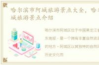 哈尔滨市阿城旅游景点大全，哈尔滨市阿城旅游景点介绍
