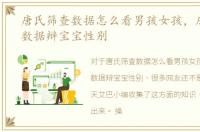 唐氏筛查数据怎么看男孩女孩，唐氏筛查数据辩宝宝性别