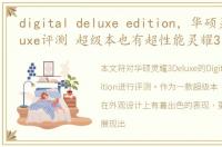 digital deluxe edition，华硕灵耀3Deluxe评测 超级本也有超性能灵耀3内外兼修
