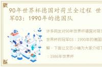 90年世界杯德国对荷兰全过程 世界杯的冠军03：1990年的德国队