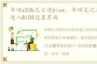 华硕x53b怎么进bios，华硕笔记本x53s怎进入BIOS设置界面