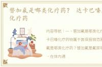 替加氟是哪类化疗药？ 达卡巴嗪属于哪类化疗药
