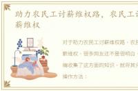 助力农民工讨薪维权路，农民工该如何讨薪维权