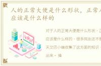 人的正常大便是什么形状，正常人的大便应该是什么样的