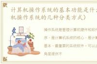 计算机操作系统的基本功能是什么（计算机操作系统的几种分类方式）