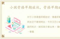小孩骨癌早期症状，骨癌早期症状