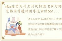 nba球员为什么讨厌韩国 C罗为何如此不待见韩国曾遭韩国球迷索赔661亿，矛盾出自18年前