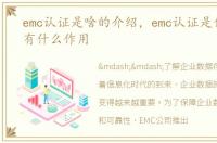 emc认证是啥的介绍，emc认证是什么认证有什么作用