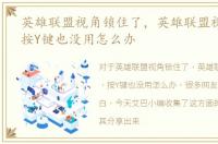 英雄联盟视角锁住了，英雄联盟视角锁定，按Y键也没用怎么办
