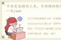 手游变速辅助工具，手游辅助制作方法——免root