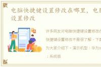电脑快捷键设置修改在哪里，电脑快捷键设置修改