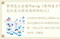 黎明怎么会娶阿wing（黎明妻子阿wing情史扒皮以前是谁的经纪人）