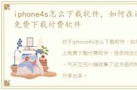iphone4s怎么下载软件，如何在iPhone上免费下载付费软件