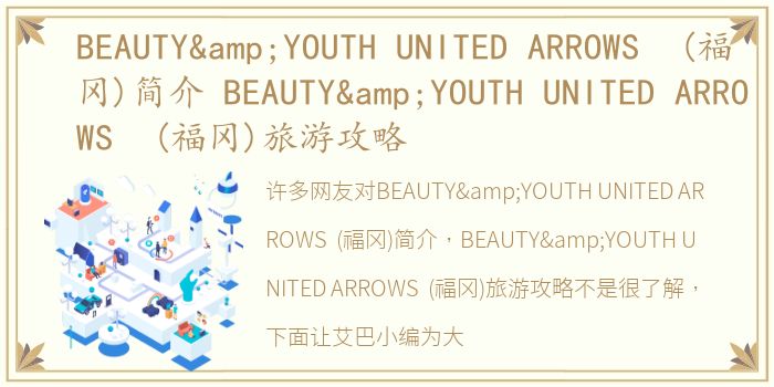 BEAUTY&YOUTH UNITED ARROWS (福冈)简介 BEAUTY&YOUTH UNITED ARROWS (福冈)旅游攻略