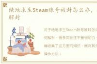绝地求生Steam账号被封怎么办，教你如何解封