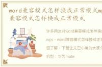word兼容模式怎样换成正常模式wps，word兼容模式怎样换成正常模式